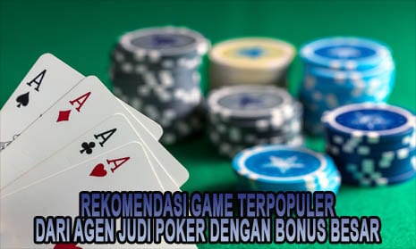 Rekomendasi Game Terpopuler dari Agen Judi Poker Dengan Bonus Besar
